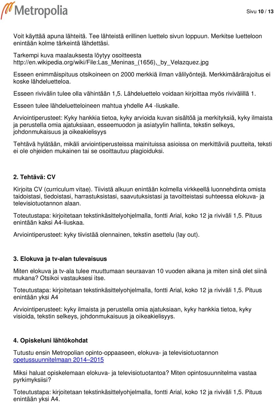 Merkkimäärärajoitus ei koske lähdeluetteloa. Esseen rivivälin tulee olla vähintään 1,5. Lähdeluettelo voidaan kirjoittaa myös rivivälillä 1.