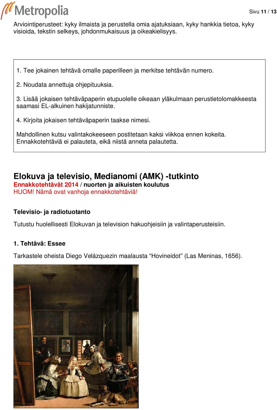 Lisää jokaisen tehtäväpaperin etupuolelle oikeaan yläkulmaan perustietolomakkeesta saamasi EL-alkuinen hakijatunniste. 4. Kirjoita jokaisen tehtäväpaperin taakse nimesi.
