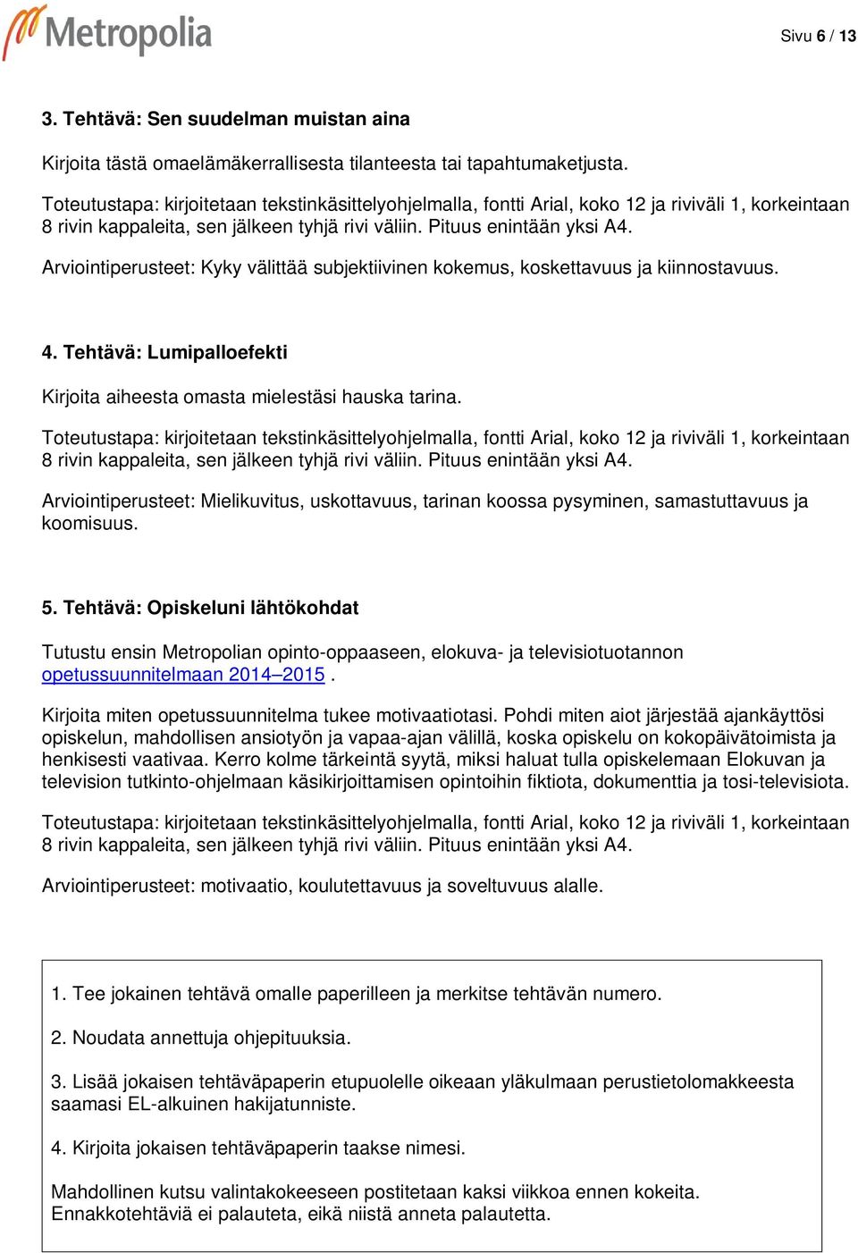 Arviointiperusteet: Kyky välittää subjektiivinen kokemus, koskettavuus ja kiinnostavuus. 4. Tehtävä: Lumipalloefekti Kirjoita aiheesta omasta mielestäsi hauska tarina.