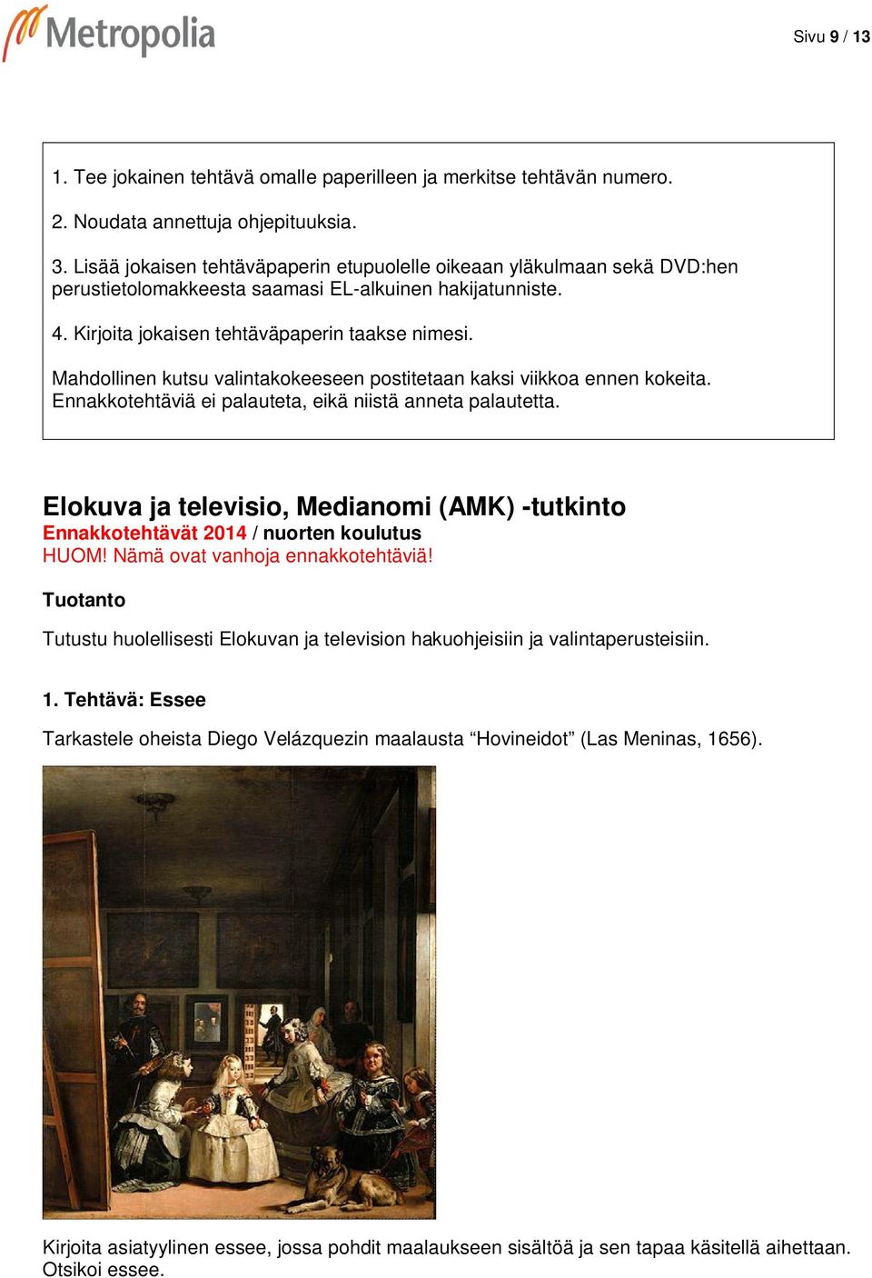 Mahdollinen kutsu valintakokeeseen postitetaan kaksi viikkoa ennen kokeita. Ennakkotehtäviä ei palauteta, eikä niistä anneta palautetta.