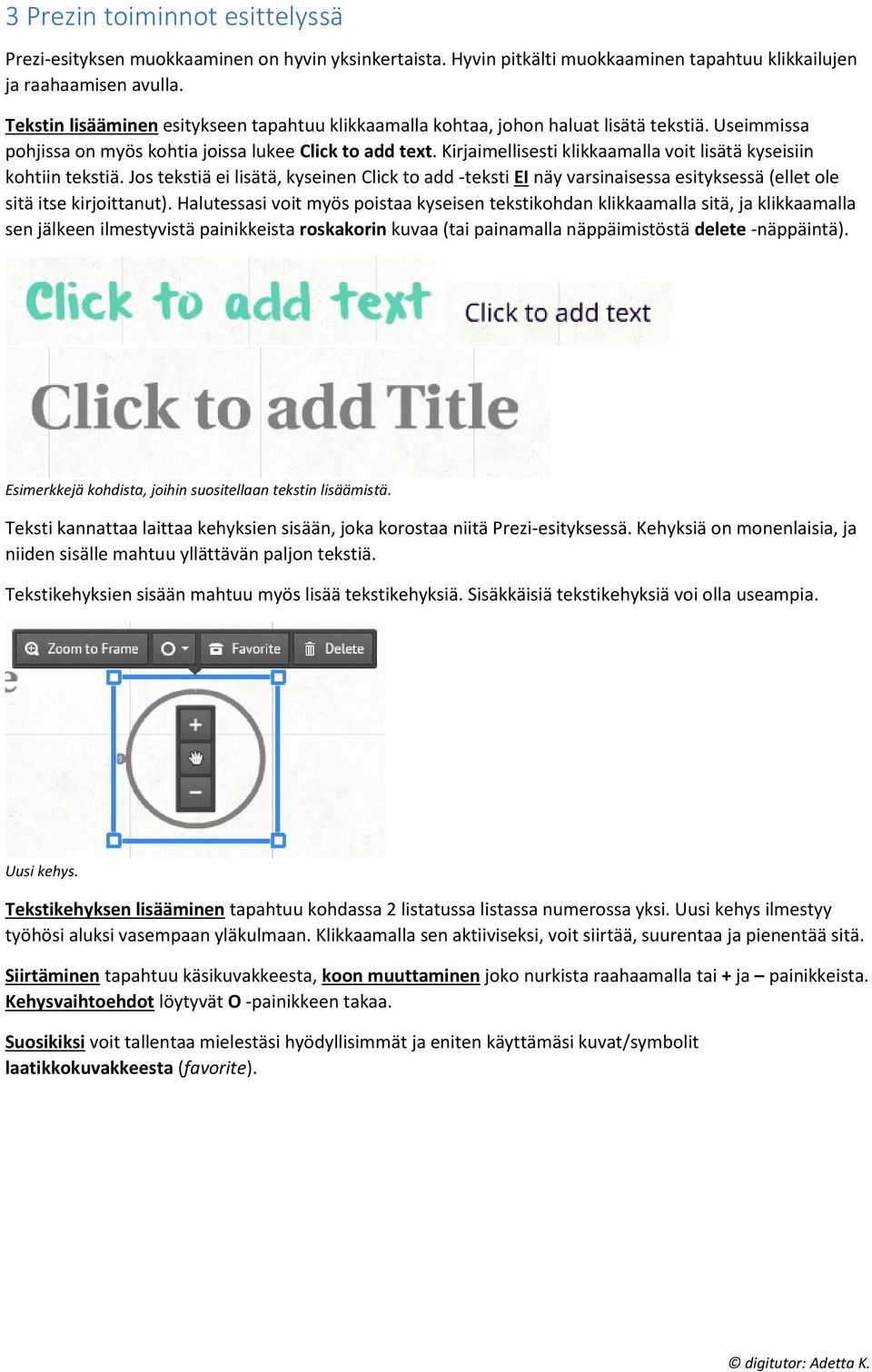 Kirjaimellisesti klikkaamalla voit lisätä kyseisiin kohtiin tekstiä. Jos tekstiä ei lisätä, kyseinen Click to add -teksti EI näy varsinaisessa esityksessä (ellet ole sitä itse kirjoittanut).