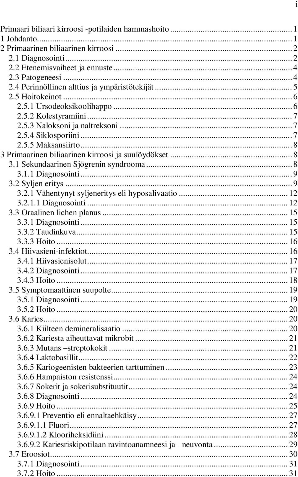 .. 7 2.5.5 Maksansiirto... 8 3 Primaarinen biliaarinen kirroosi ja suulöydökset... 8 3.1 Sekundaarinen Sjögrenin syndrooma... 8 3.1.1 Diagnosointi... 9 3.2 Syljen eritys... 9 3.2.1 Vähentynyt syljeneritys eli hyposalivaatio.