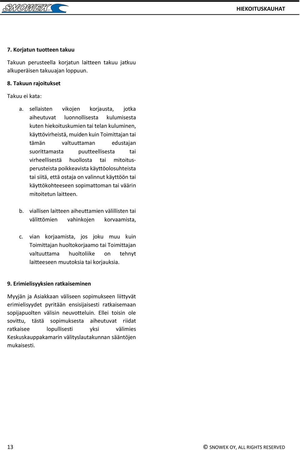 suorittamasta puutteellisesta tai virheellisestä huollosta tai mitoitusperusteista poikkeavista käyttöolosuhteista tai siitä, että ostaja on valinnut käyttöön tai käyttökohteeseen sopimattoman tai