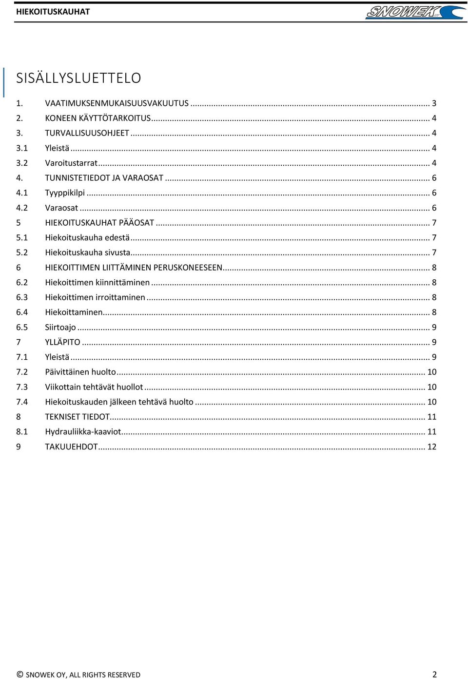 2 Hiekoittimen kiinnittäminen... 8 6.3 Hiekoittimen irroittaminen... 8 6.4 Hiekoittaminen... 8 6.5 Siirtoajo... 9 7 YLLÄPITO... 9 7.1 Yleistä... 9 7.2 Päivittäinen huolto... 10 7.