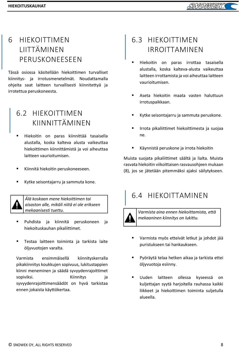 2 HIEKOITTIMEN KIINNITTÄMINEN Hiekoitin on paras kiinnittää tasaisella alustalla, koska kalteva alusta vaikeuttaa hiekoittimen kiinnittämistä ja voi aiheuttaa laitteen vaurioitumisen.