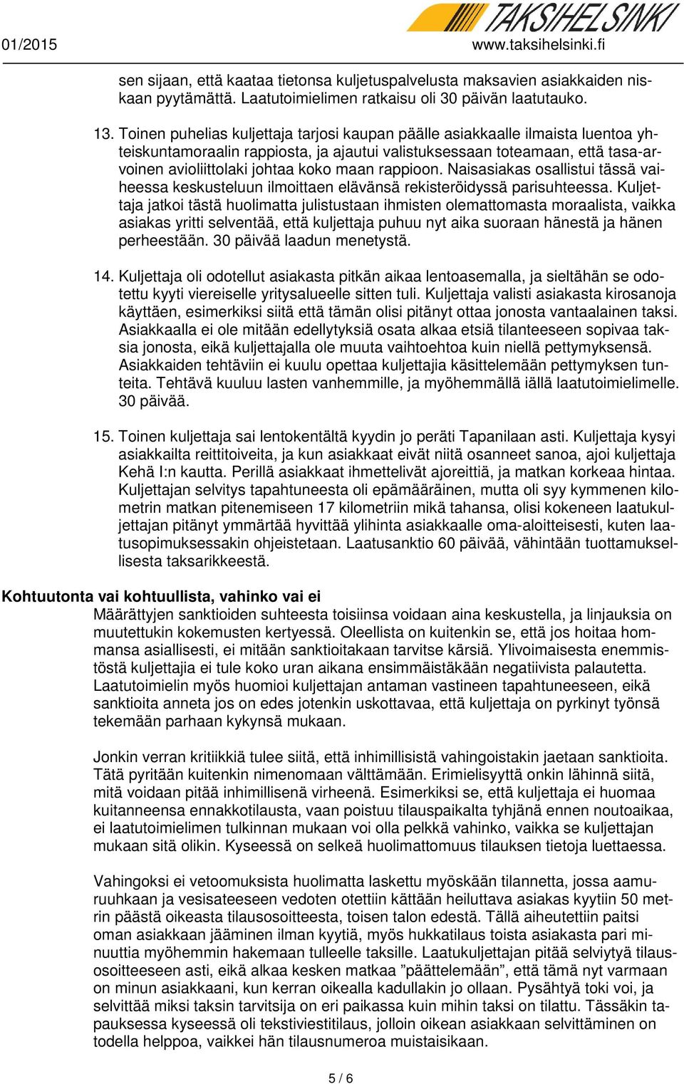 rappioon. Naisasiakas osallistui tässä vaiheessa keskusteluun ilmoittaen elävänsä rekisteröidyssä parisuhteessa.