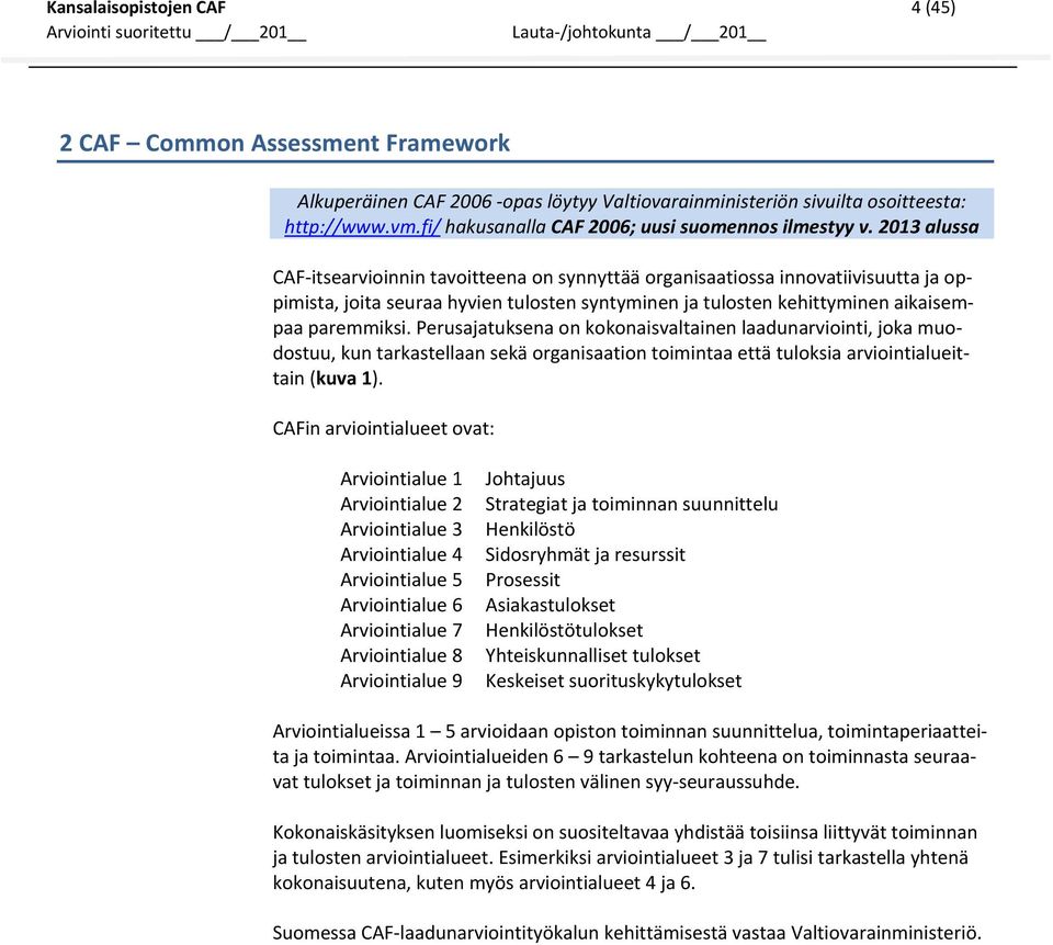 2013 alussa CAF itsearvioinnin tavoitteena on synnyttää organisaatiossa innovatiivisuutta ja oppimista, joita seuraa hyvien tulosten syntyminen ja tulosten kehittyminen aikaisempaa paremmiksi.