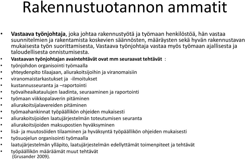 Vastaavan työnjohtajan avaintehtävät ovat mm seuraavat tehtävät : työnjohdon organisointi työmaalla yhteydenpito tilaajaan, aliurakoitsijoihin ja viranomaisiin viranomaistarkastukset ja -ilmoitukset