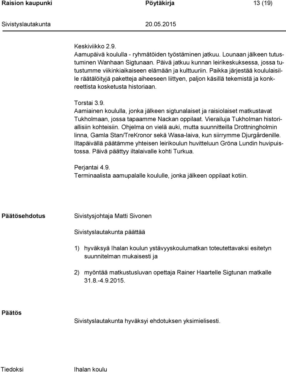 Paikka järjestää koululaisille räätälöityjä paketteja aiheeseen liittyen, paljon käsillä tekemistä ja konkreettista kosketusta historiaan. Torstai 3.9.