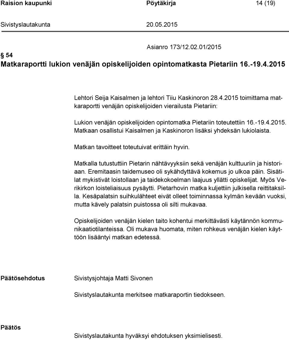Matkan tavoitteet toteutuivat erittäin hyvin. Matkalla tutustuttiin Pietarin nähtävyyksiin sekä venäjän kulttuuriin ja historiaan. Eremitaasin taidemuseo oli sykähdyttävä kokemus jo ulkoa päin.