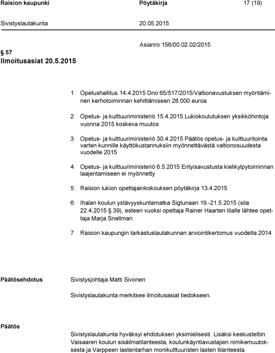 5.2015 Erityisavustusta kielikylpytoiminnan laajentamiseen ei myönnetty 5 Raision lukion opettajainkokouksen pöytäkirja 13.4.