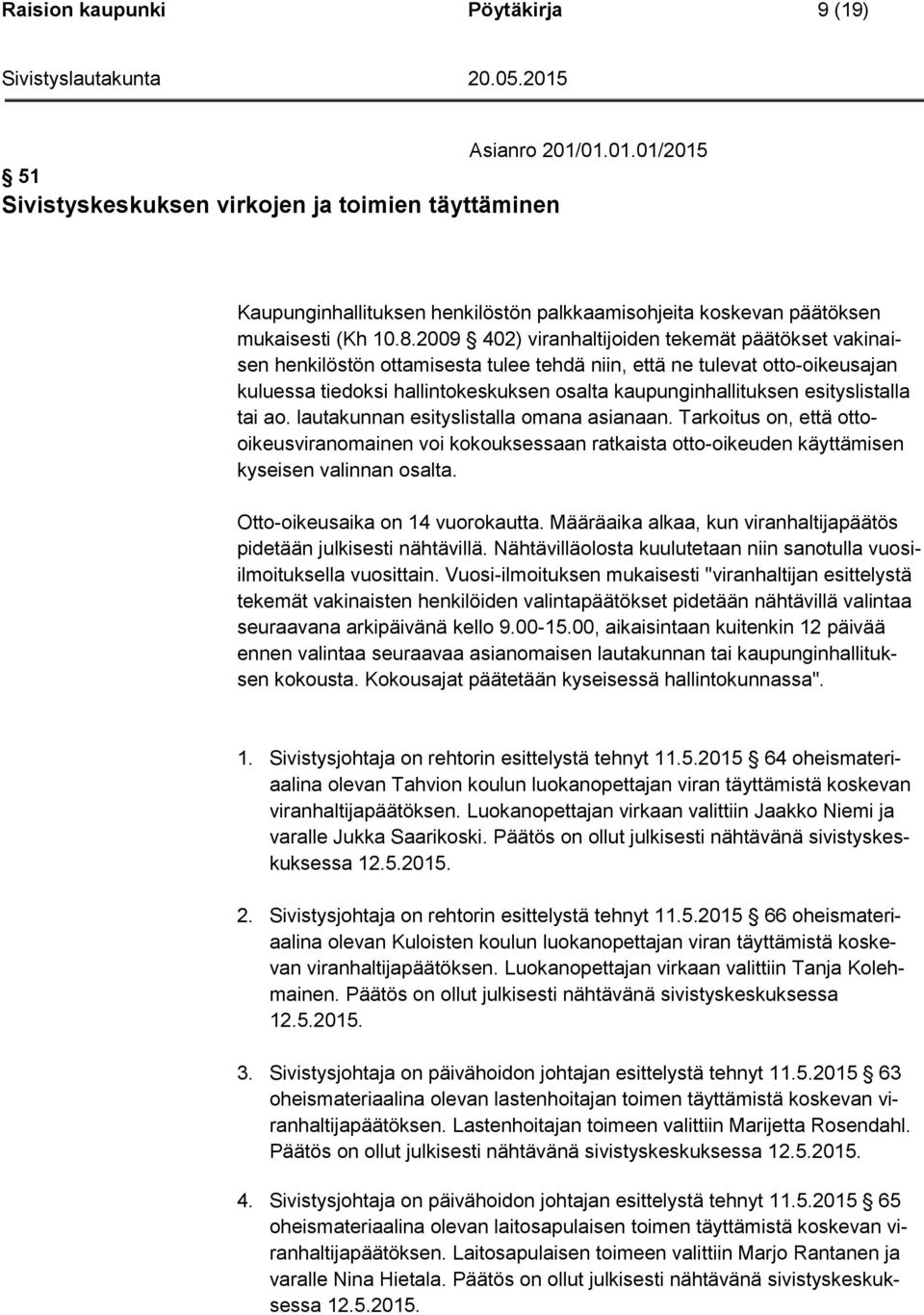 esityslistalla tai ao. lautakunnan esityslistalla omana asianaan. Tarkoitus on, että ottooikeusviranomainen voi kokouksessaan ratkaista otto-oikeuden käyttämisen kyseisen valinnan osalta.