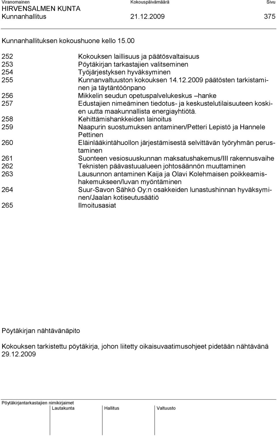 2009 päätösten tarkistaminen ja täytäntöönpano 256 Mikkelin seudun opetuspalvelukeskus hanke 257 Edustajien nimeäminen tiedotus- ja keskustelutilaisuuteen koskien uutta maakunnallista energiayhtiötä.