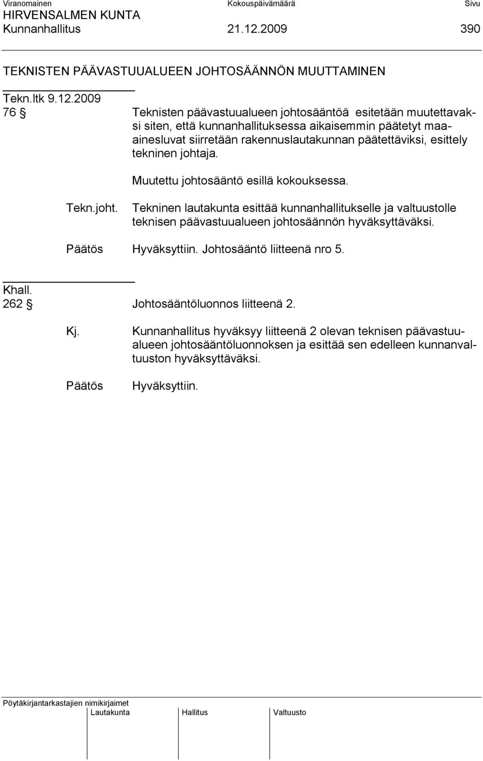 2009 76 Teknisten päävastuualueen johtosääntöä esitetään muutettavaksi siten, että kunnanhallituksessa aikaisemmin päätetyt maaainesluvat siirretään rakennuslautakunnan