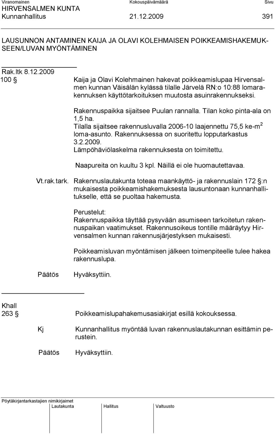 2009 100 Kaija ja Olavi Kolehmainen hakevat poikkeamislupaa Hirvensalmen kunnan Väisälän kylässä tilalle Järvelä RN:o 10:88 lomarakennuksen käyttötarkoituksen muutosta asuinrakennukseksi.