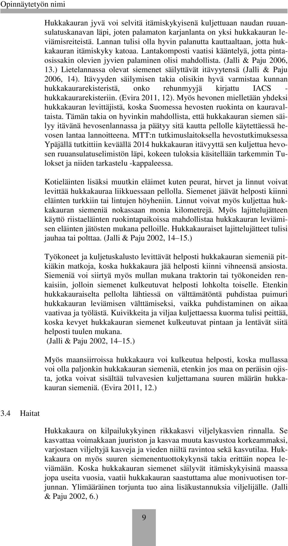 (Jalli & Paju 2006, 13.) Lietelannassa olevat siemenet säilyttävät itävyytensä (Jalli & Paju 2006, 14).