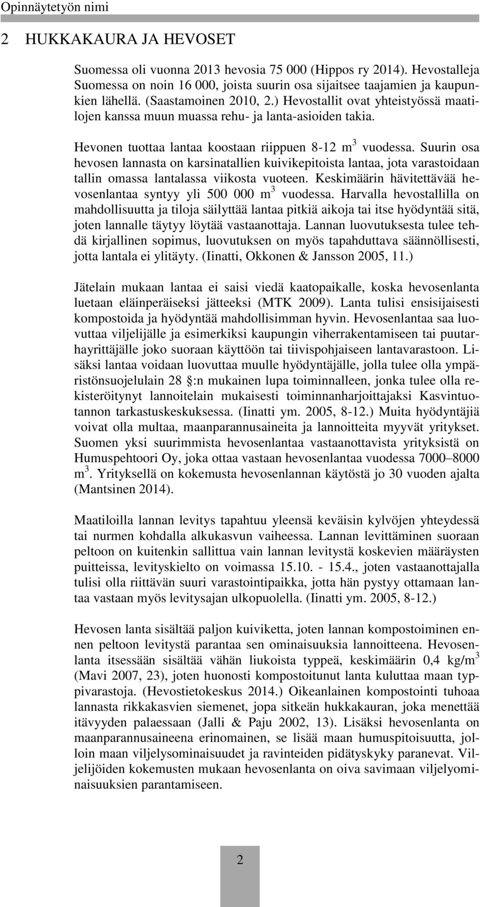 Suurin osa hevosen lannasta on karsinatallien kuivikepitoista lantaa, jota varastoidaan tallin omassa lantalassa viikosta vuoteen.