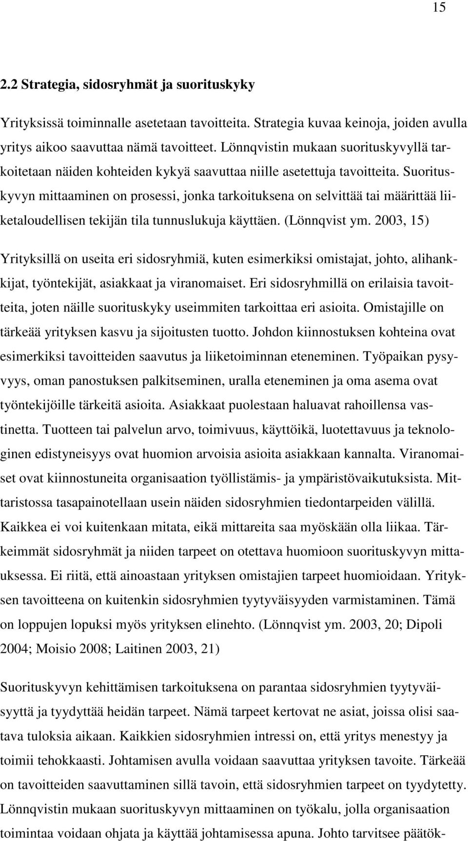 Suorituskyvyn mittaaminen on prosessi, jonka tarkoituksena on selvittää tai määrittää liiketaloudellisen tekijän tila tunnuslukuja käyttäen. (Lönnqvist ym.