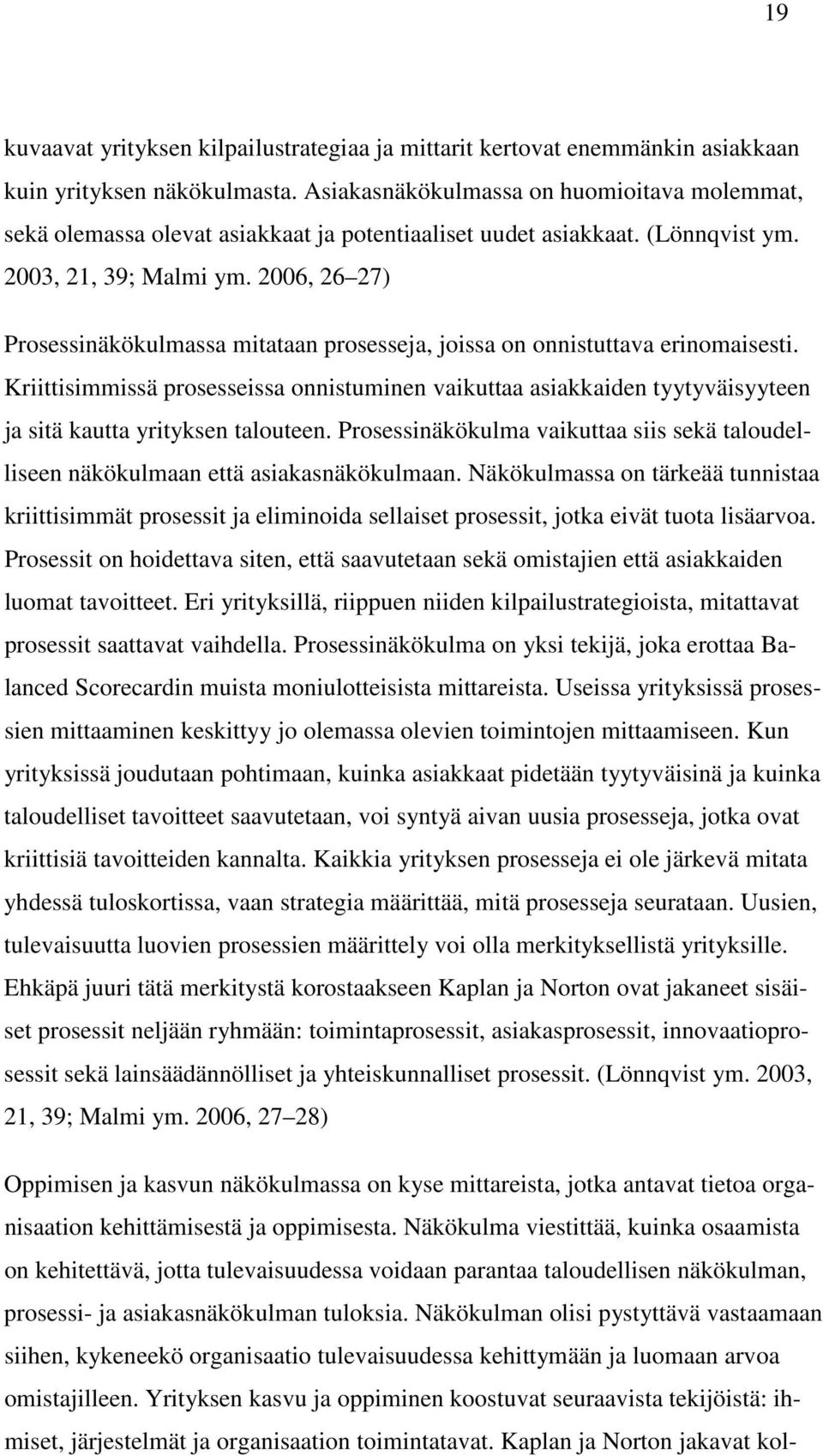 2006, 26 27) Prosessinäkökulmassa mitataan prosesseja, joissa on onnistuttava erinomaisesti.