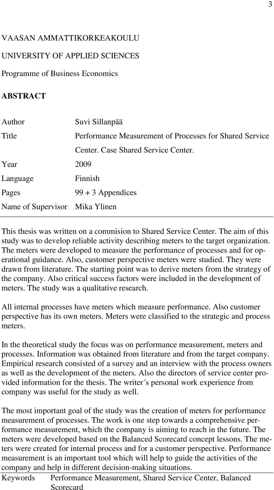 The aim of this study was to develop reliable activity describing meters to the target organization. The meters were developed to measure the performance of processes and for operational guidance.