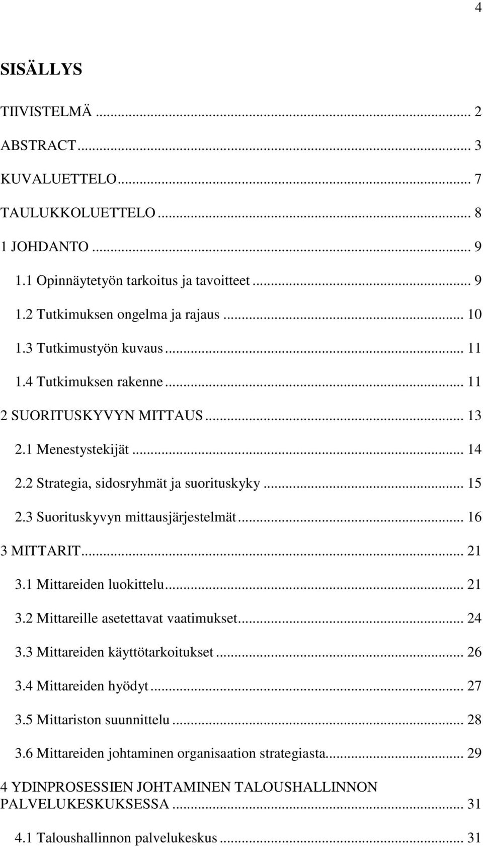 3 Suorituskyvyn mittausjärjestelmät... 16 3 MITTARIT... 21 3.1 Mittareiden luokittelu... 21 3.2 Mittareille asetettavat vaatimukset... 24 3.3 Mittareiden käyttötarkoitukset... 26 3.