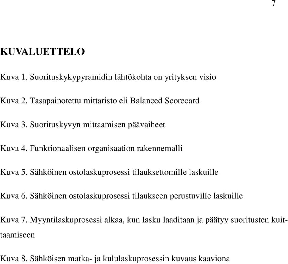 Funktionaalisen organisaation rakennemalli Kuva 5. Sähköinen ostolaskuprosessi tilauksettomille laskuille Kuva 6.