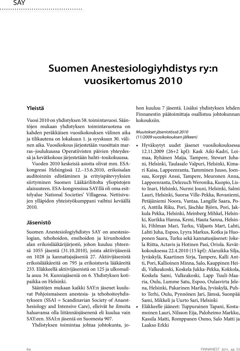 ja tilikautena on lokakuun 1. ja syyskuun 30. välinen aika. Vuosikokous järjestetään vuosittain marras joulukuussa Operatiivisten päivien yhteydessä ja kevätkokous järjestetään huhti toukokuussa.