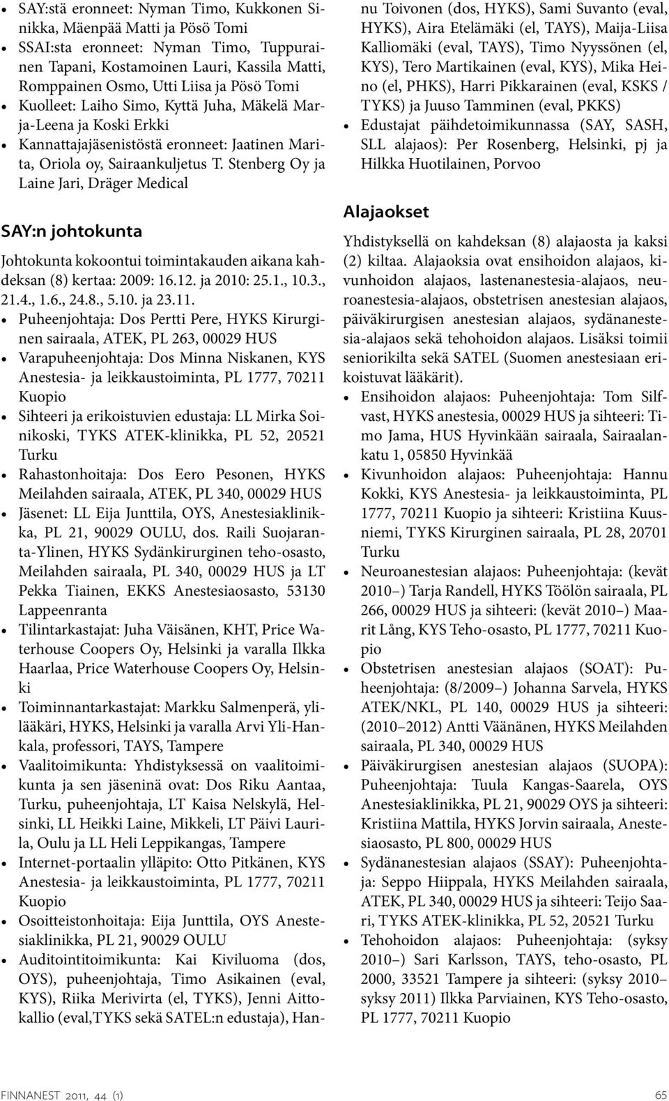 Stenberg Oy ja Laine Jari, Dräger Medical SAY:n johtokunta Johtokunta kokoontui toimintakauden aikana kahdeksan (8) kertaa: 2009: 16.12. ja 2010: 25.1., 10.3., 21.4., 1.6., 24.8., 5.10. ja 23.11.