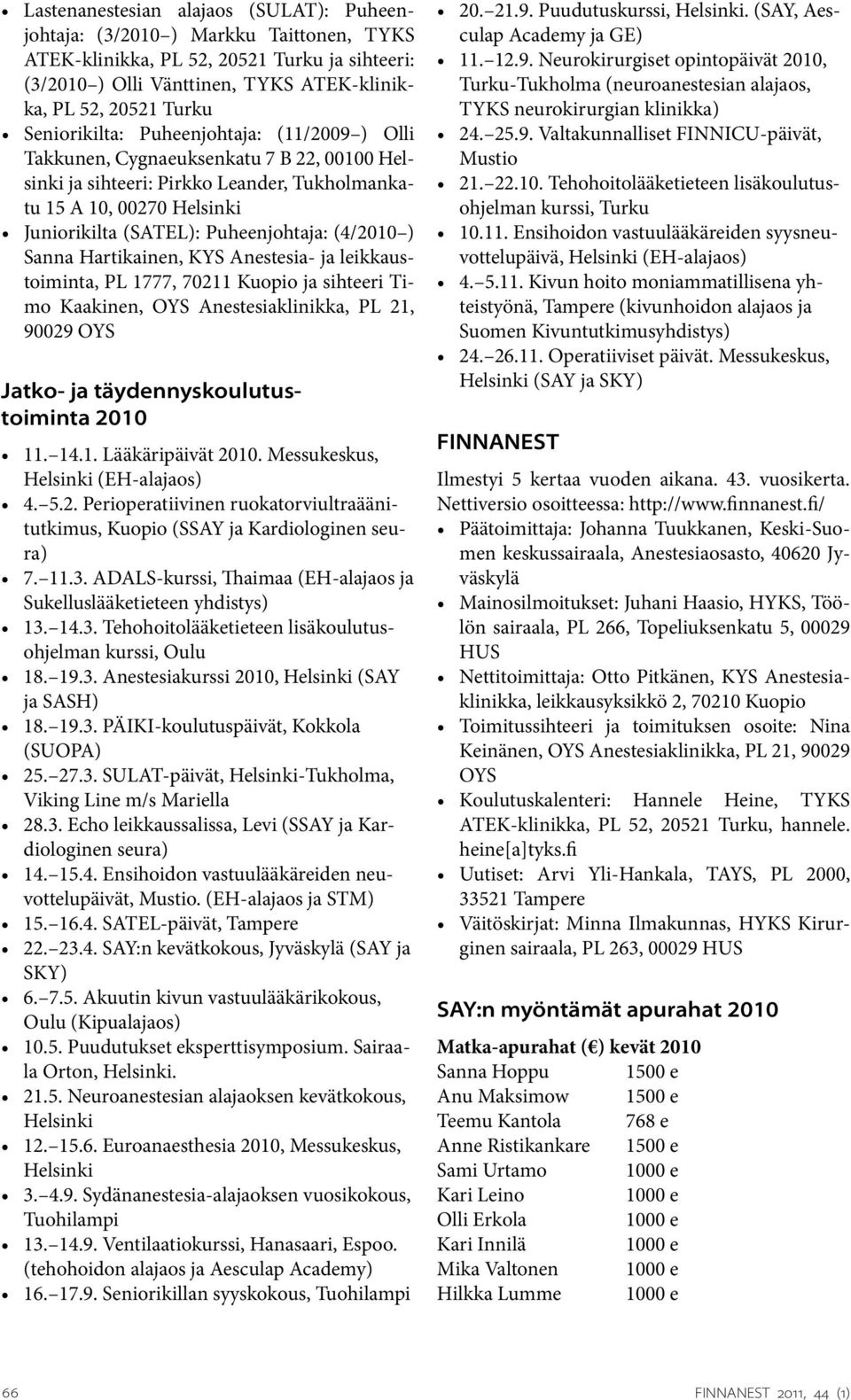 (4/2010 ) Sanna Hartikainen, KYS Anestesia- ja leikkaustoiminta, PL 1777, 70211 Kuopio ja sihteeri Timo Kaakinen, OYS Anestesiaklinikka, PL 21, 90029 OYS Jatko- ja täydennyskoulutustoiminta 2010 11.