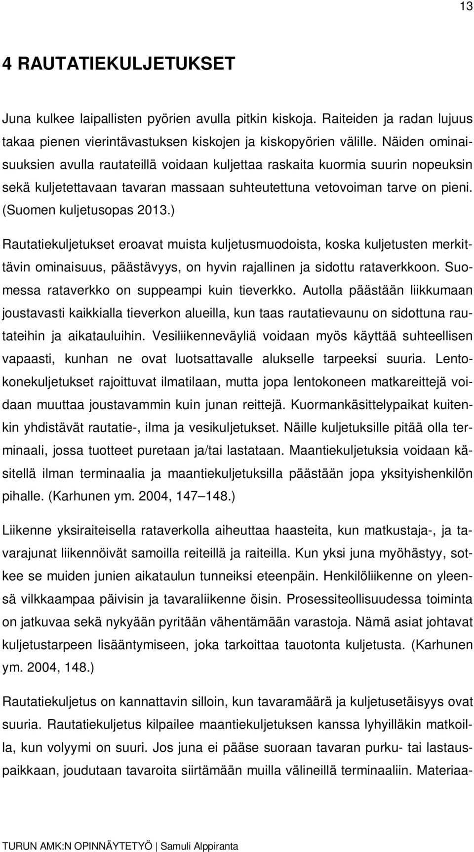 ) Rautatiekuljetukset eroavat muista kuljetusmuodoista, koska kuljetusten merkittävin ominaisuus, päästävyys, on hyvin rajallinen ja sidottu rataverkkoon.