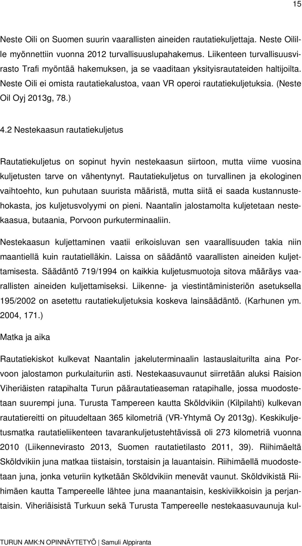 (Neste Oil Oyj 2013g, 78.) 4.2 Nestekaasun rautatiekuljetus Rautatiekuljetus on sopinut hyvin nestekaasun siirtoon, mutta viime vuosina kuljetusten tarve on vähentynyt.