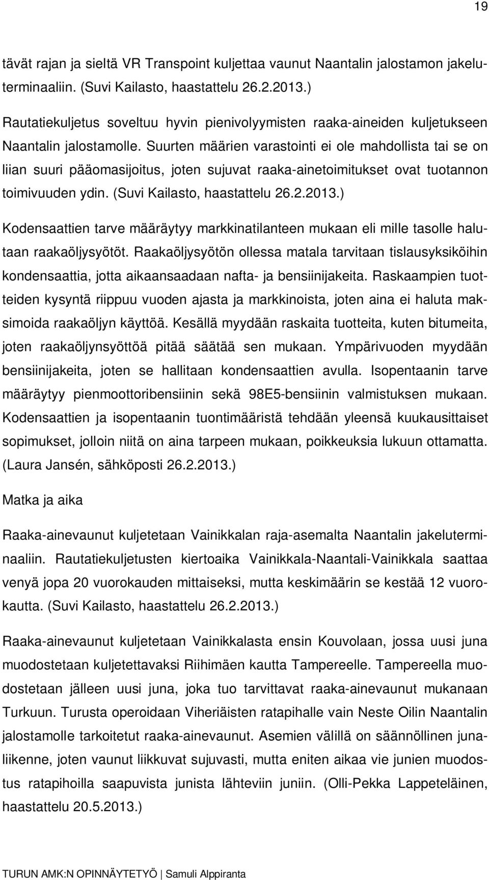 Suurten määrien varastointi ei ole mahdollista tai se on liian suuri pääomasijoitus, joten sujuvat raaka-ainetoimitukset ovat tuotannon toimivuuden ydin. (Suvi Kailasto, haastattelu 26.2.2013.