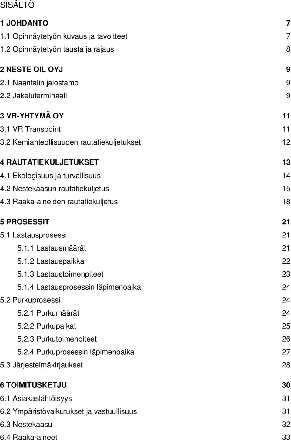 3 Raaka-aineiden rautatiekuljetus 18 5 PROSESSIT 21 5.1 Lastausprosessi 21 5.1.1 Lastausmäärät 21 5.1.2 Lastauspaikka 22 5.1.3 Lastaustoimenpiteet 23 5.1.4 Lastausprosessin läpimenoaika 24 5.