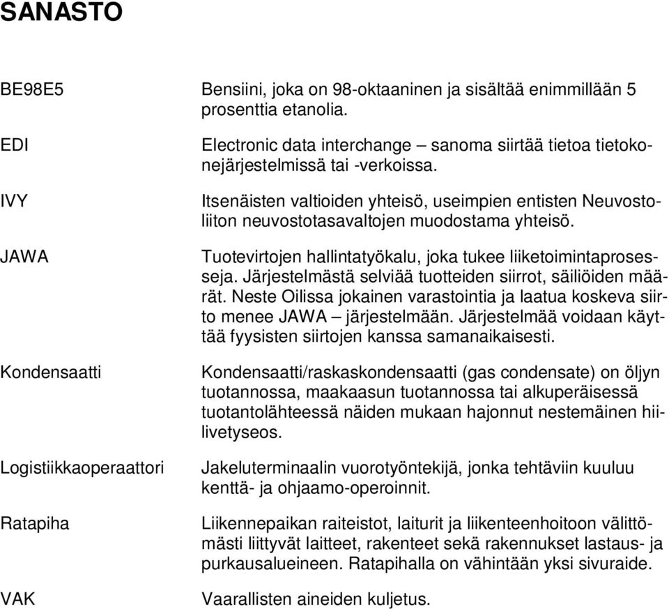 Itsenäisten valtioiden yhteisö, useimpien entisten Neuvostoliiton neuvostotasavaltojen muodostama yhteisö. Tuotevirtojen hallintatyökalu, joka tukee liiketoimintaprosesseja.