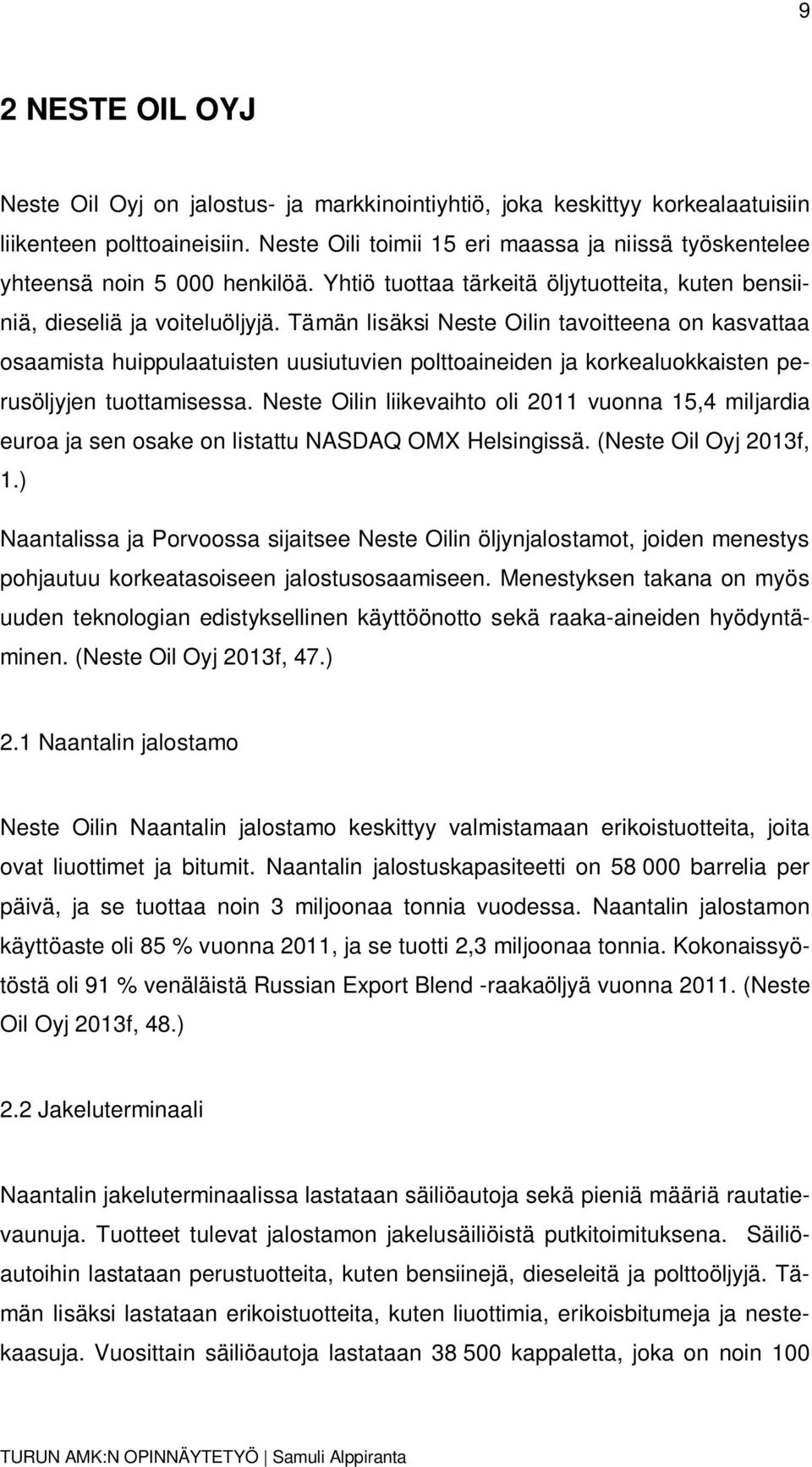 Tämän lisäksi Neste Oilin tavoitteena on kasvattaa osaamista huippulaatuisten uusiutuvien polttoaineiden ja korkealuokkaisten perusöljyjen tuottamisessa.