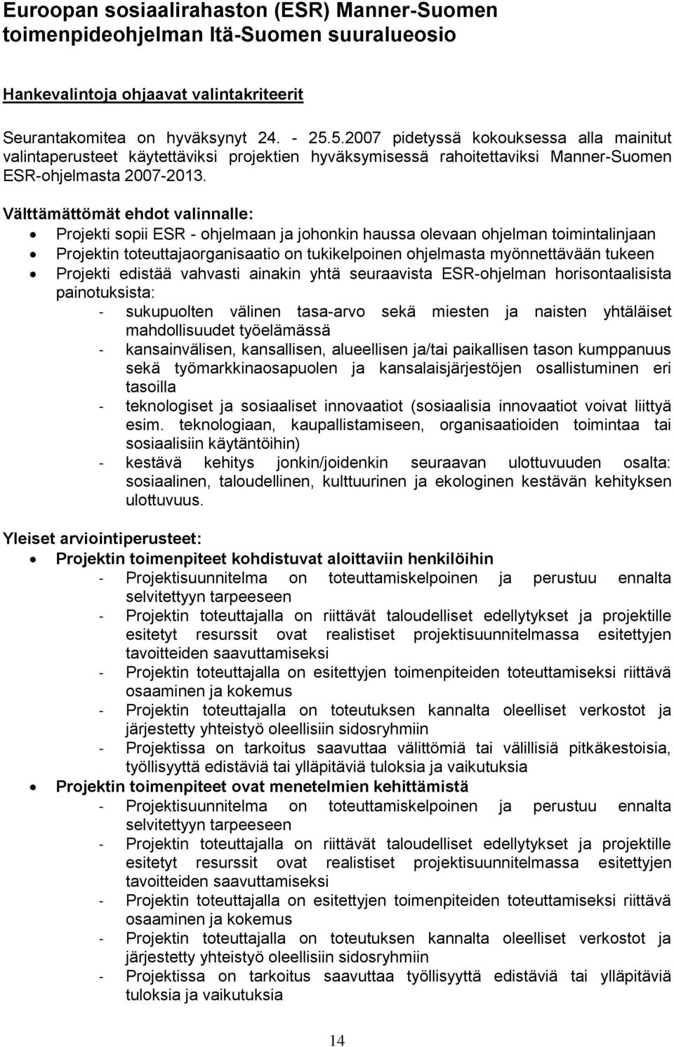 Välttämättömät ehdot valinnalle: Projekti sopii ESR - ohjelmaan ja johonkin haussa olevaan ohjelman toimintalinjaan Projektin toteuttajaorganisaatio on tukikelpoinen ohjelmasta myönnettävään tukeen