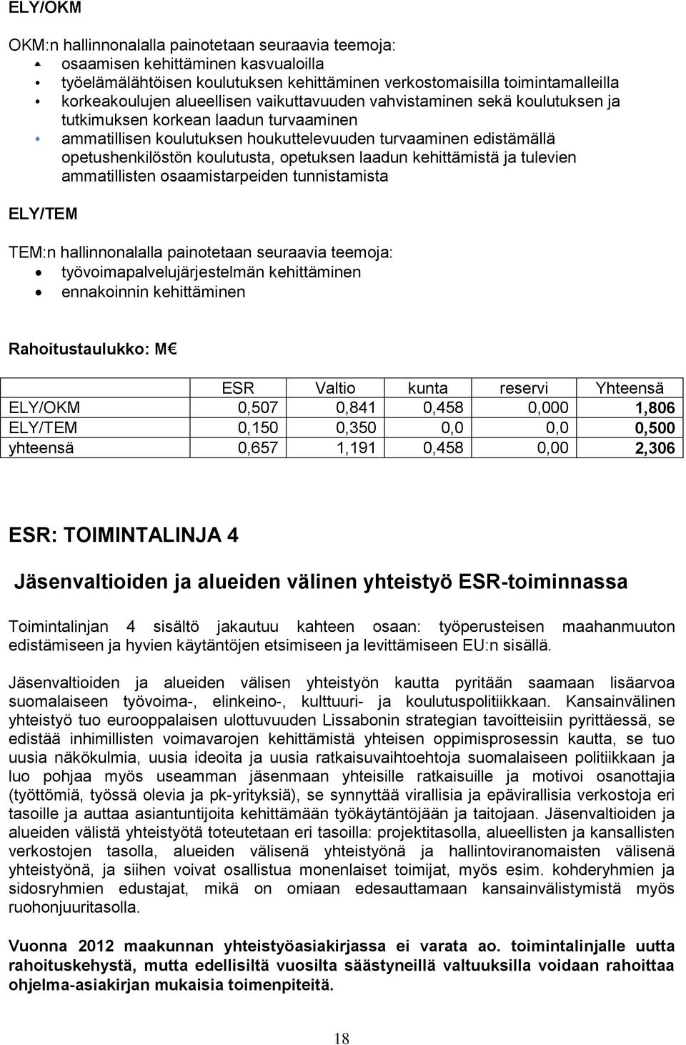 opetuksen laadun kehittämistä ja tulevien ammatillisten osaamistarpeiden tunnistamista ELY/TEM TEM:n hallinnonalalla painotetaan seuraavia teemoja: työvoimapalvelujärjestelmän kehittäminen