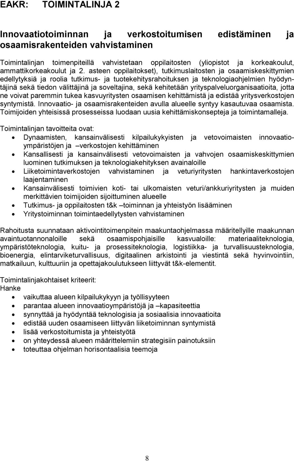 asteen oppilaitokset), tutkimuslaitosten ja osaamiskeskittymien edellytyksiä ja roolia tutkimus- ja tuotekehitysrahoituksen ja teknologiaohjelmien hyödyntäjinä sekä tiedon välittäjinä ja soveltajina,