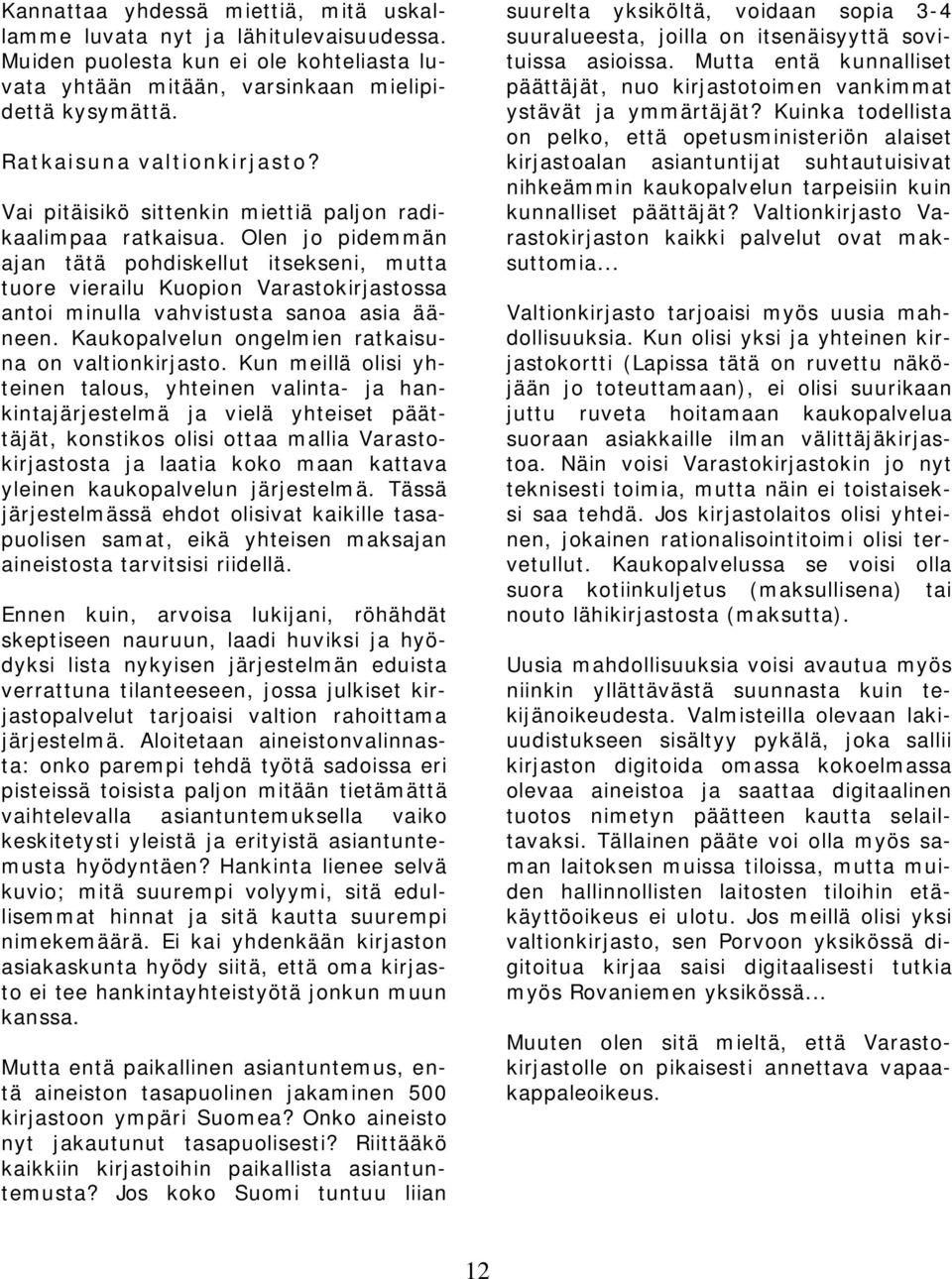 Olen jo pidemmän ajan tätä pohdiskellut itsekseni, mutta tuore vierailu Kuopion Varastokirjastossa antoi minulla vahvistusta sanoa asia ääneen. Kaukopalvelun ongelmien ratkaisuna on valtionkirjasto.