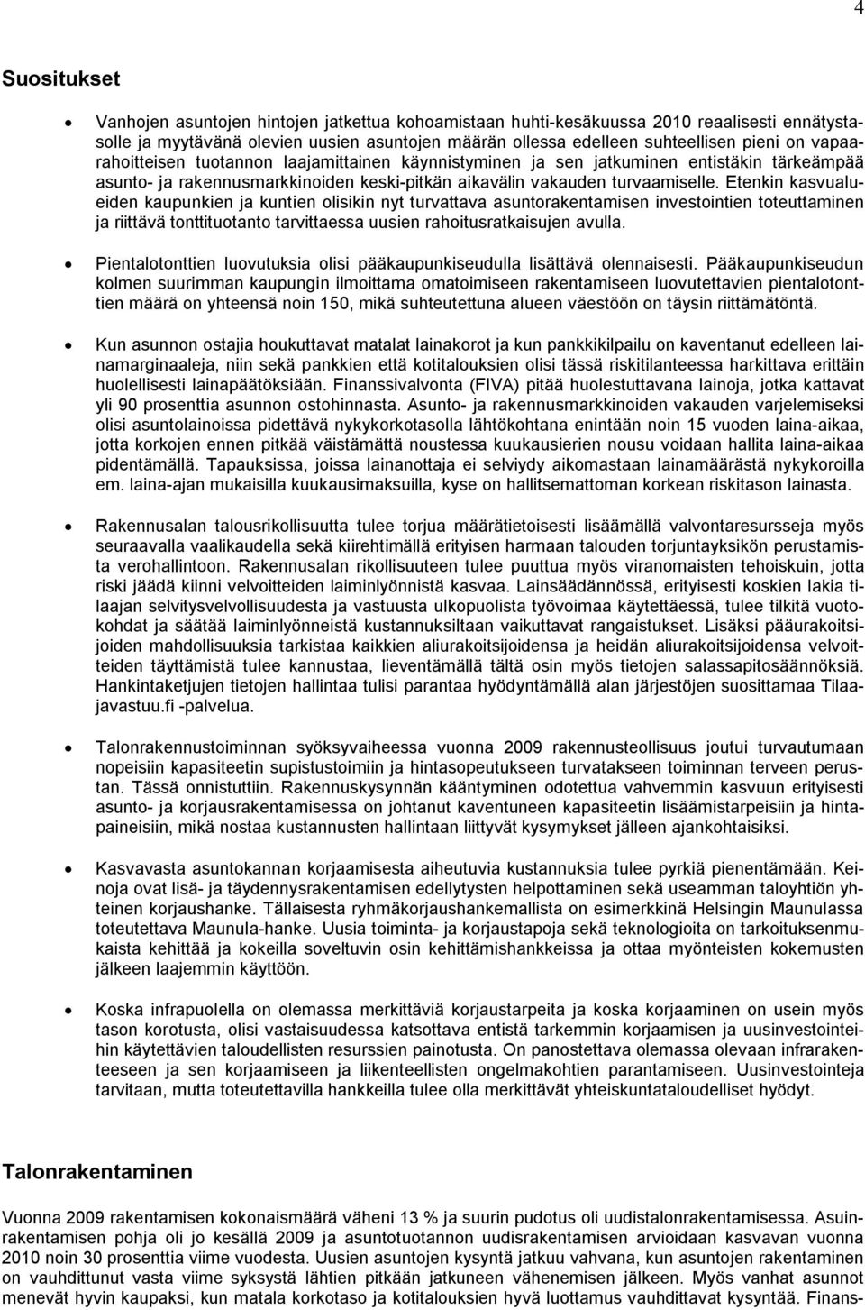 Etenkin kasvualueiden kaupunkien ja kuntien olisikin nyt turvattava asuntorakentamisen investointien toteuttaminen ja riittävä tonttituotanto tarvittaessa uusien rahoitusratkaisujen avulla.