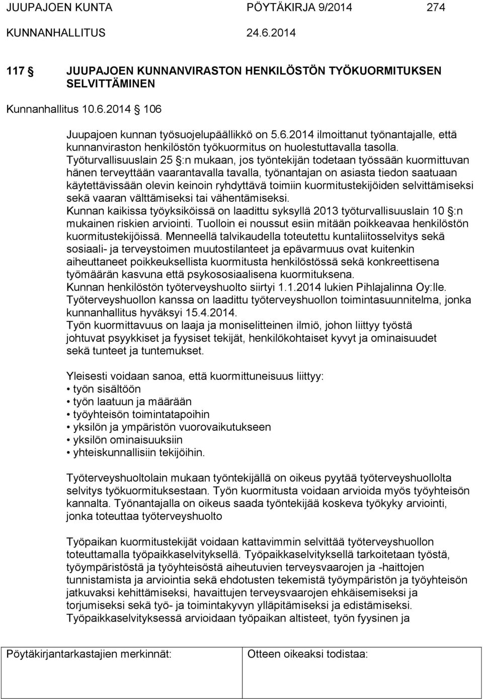 Työturvallisuuslain 25 :n mukaan, jos työntekijän todetaan työssään kuormittuvan hänen terveyttään vaarantavalla tavalla, työnantajan on asiasta tiedon saatuaan käytettävissään olevin keinoin