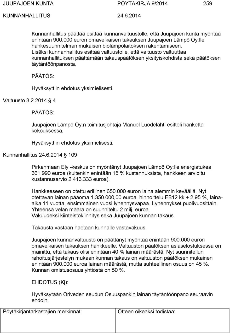 Lisäksi kunnanhallitus esittää valtuustolle, että valtuusto valtuuttaa kunnanhallituksen päättämään takauspäätöksen yksityiskohdista sekä päätöksen täytäntöönpanosta. Valtuusto 3.2.