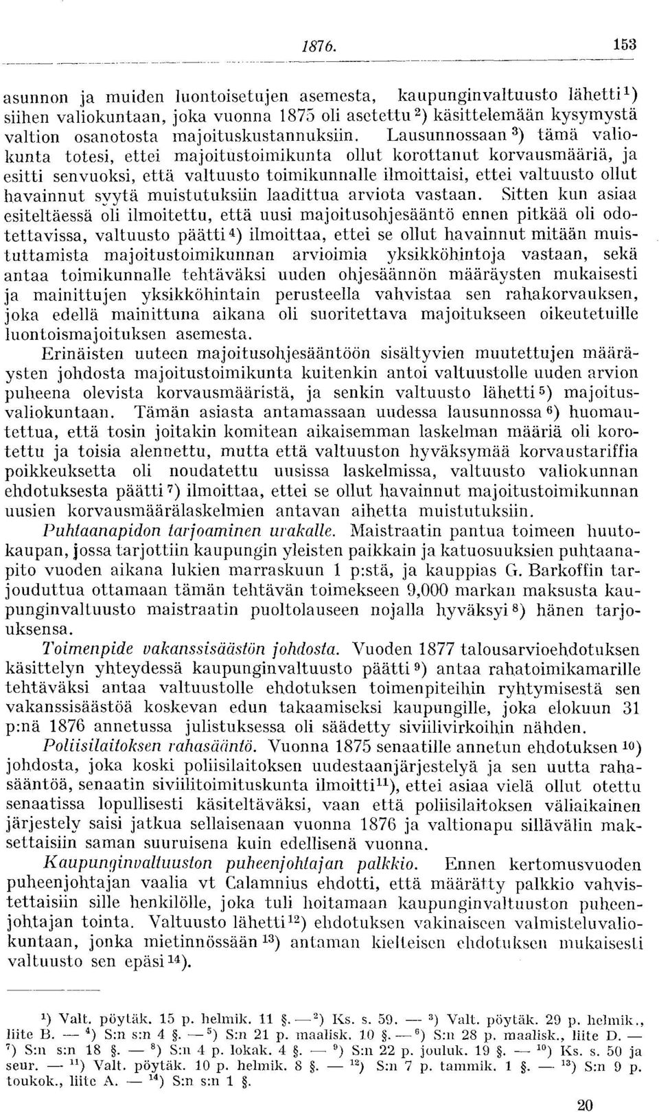 Lausunnossaan 3 ) tämä valiokunta totesi, ettei majoitustoimikunta ollut korottanut korvausmääriä, ja esitti senvuoksi, että valtuusto toimikunnalle ilmoittaisi, ettei valtuusto ollut havainnut syytä