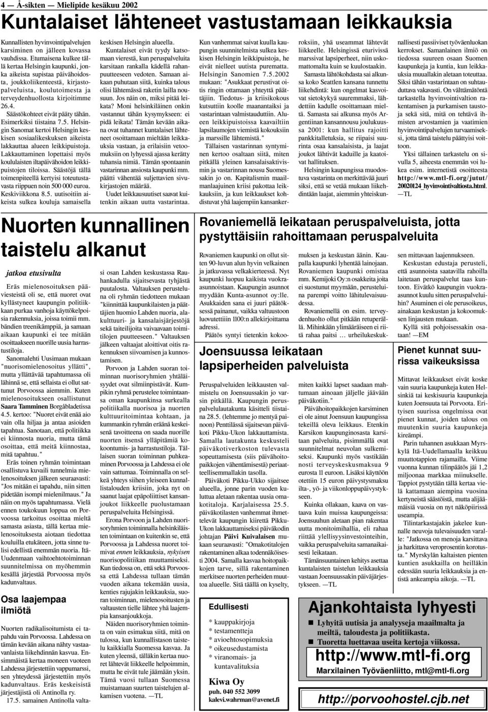 Säästökohteet eivät pääty tähän. Esimerkiksi tiistaina 7.5. Helsingin Sanomat kertoi Helsingin keskisen sosiaalikeskuksen aikeista lakkauttaa alueen leikkipuistoja.