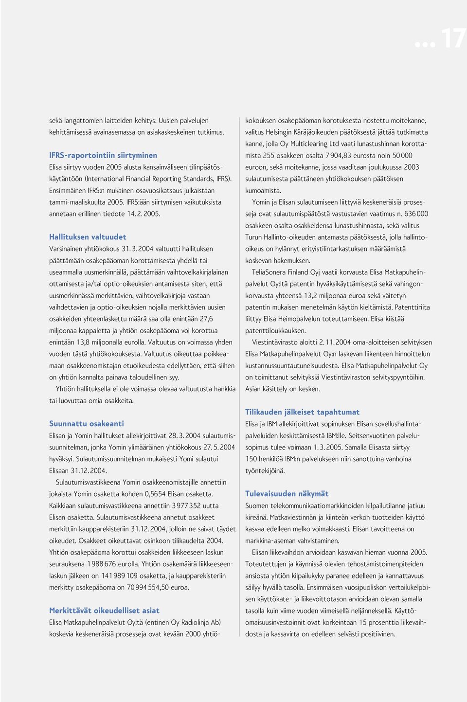 Ensimmäinen IFRS:n mukainen osavuosikatsaus julkaistaan tammi-maaliskuulta 2005. IFRS:ään siirtymisen vaikutuksista annetaan erillinen tiedote 14. 2. 2005. Hallituksen valtuudet Varsinainen yhtiökokous 31.