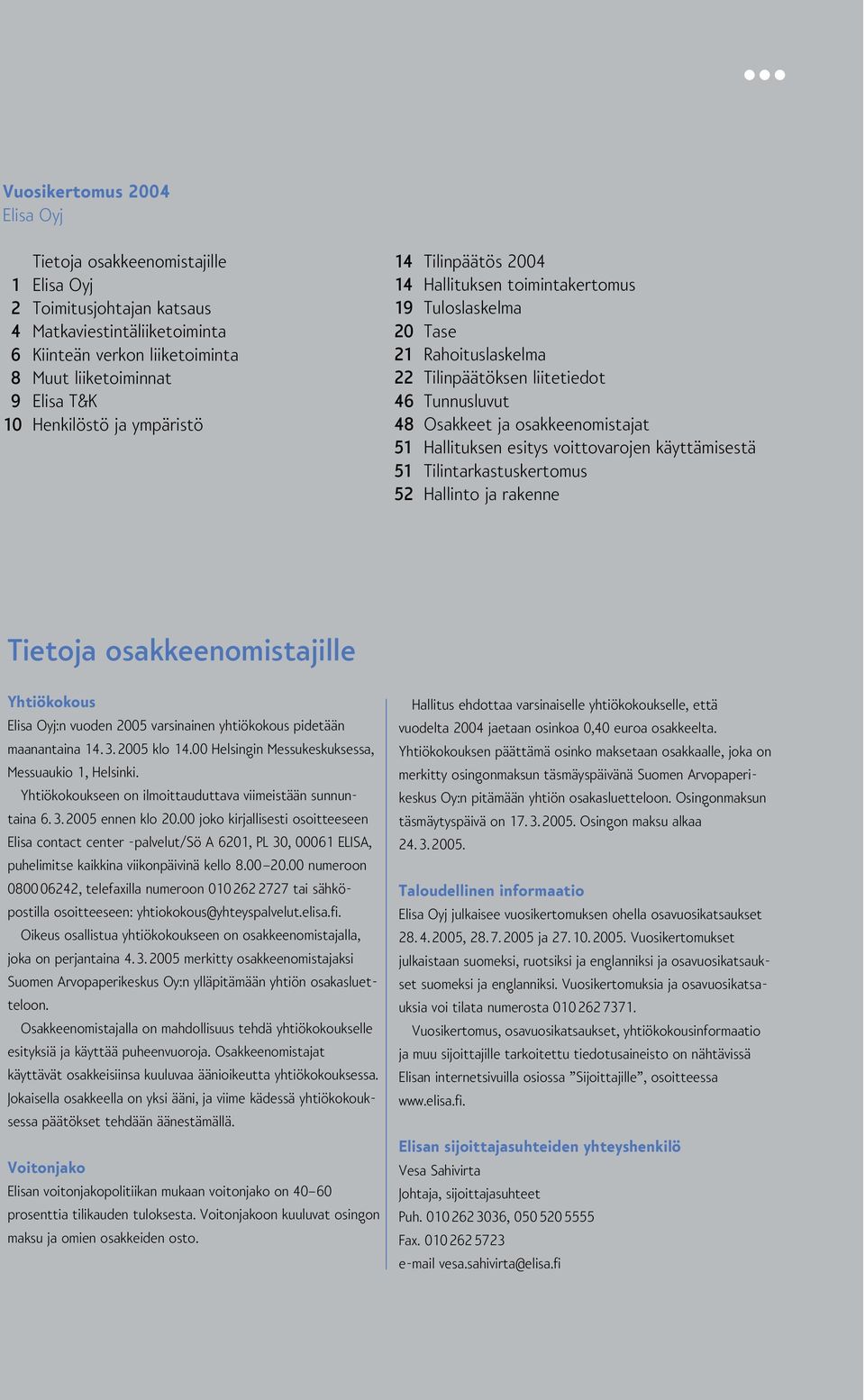 51 Hallituksen esitys voittovarojen käyttämisestä 51 Tilintarkastuskertomus 52 Hallinto ja rakenne Tietoja osakkeenomistajille Yhtiökokous Elisa Oyj:n vuoden 2005 varsinainen yhtiökokous pidetään