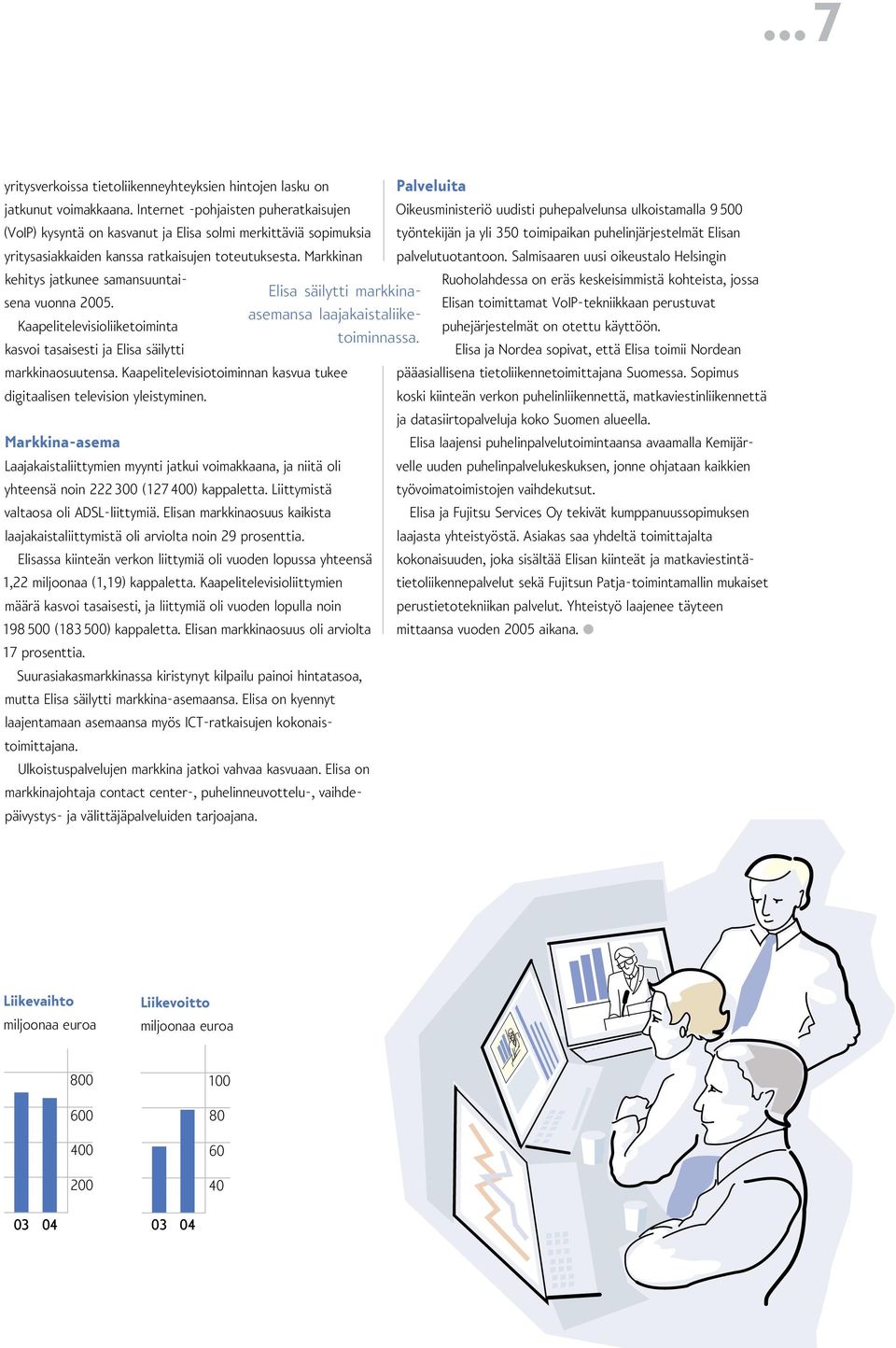 Markkinan kehitys jatkunee samansuuntaisena vuonna 2005. Kaapelitelevisioliiketoiminta kasvoi tasaisesti ja Elisa säilytti markkinaosuutensa.