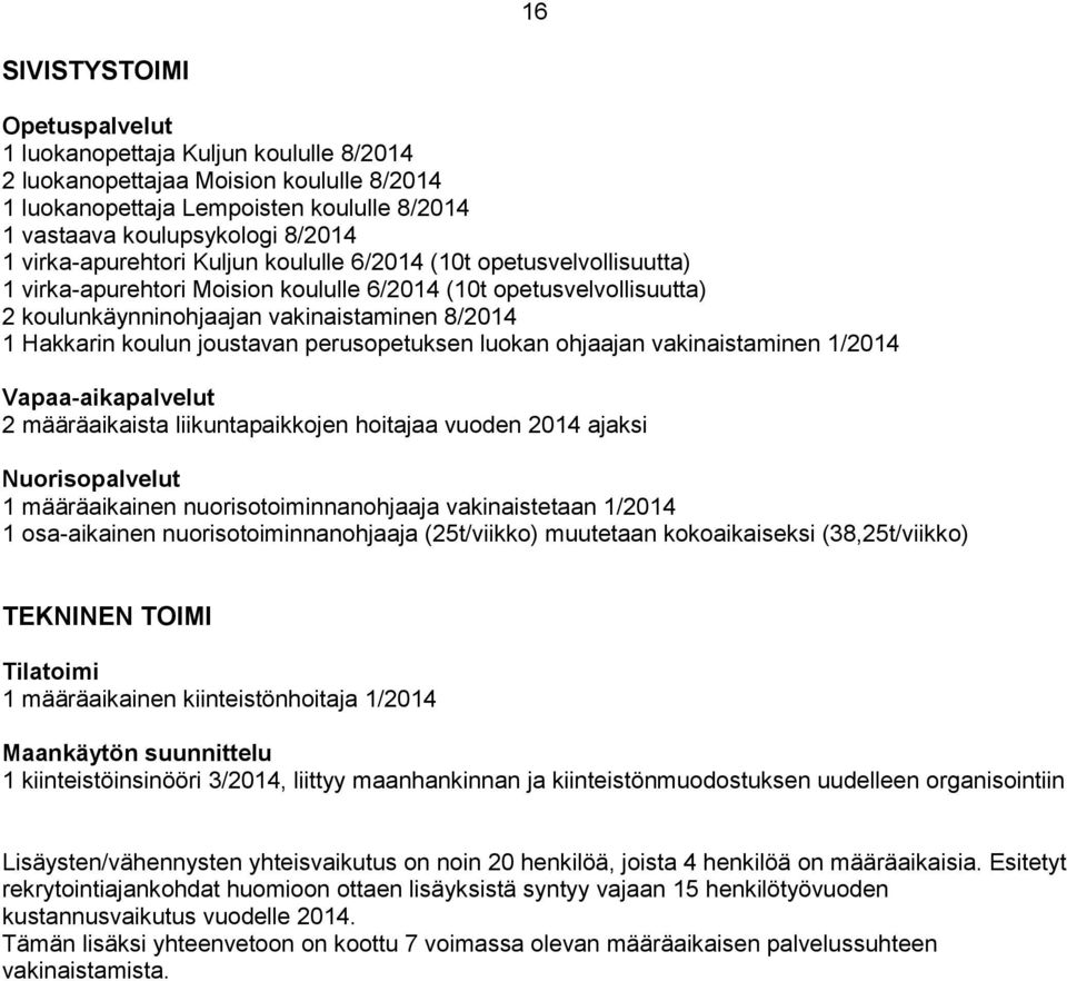 koulun joustavan perusopetuksen luokan ohjaajan vakinaistaminen 1/2014 Vapaa-aikapalvelut 2 määräaikaista liikuntapaikkojen hoitajaa vuoden 2014 ajaksi Nuorisopalvelut 1 määräaikainen