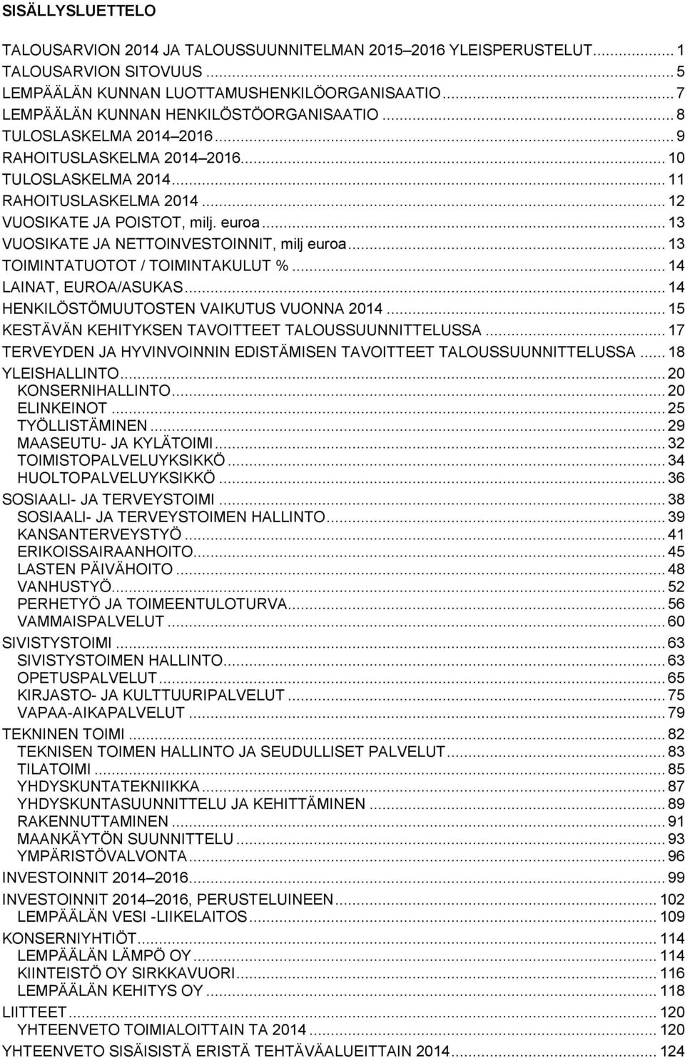 .. 13 VUOSIKATE JA NETTOINVESTOINNIT, milj euroa... 13 TOIMINTATUOTOT / TOIMINTAKULUT %... 14 LAINAT, EUROA/ASUKAS... 14 HENKILÖSTÖMUUTOSTEN VAIKUTUS VUONNA 2014.