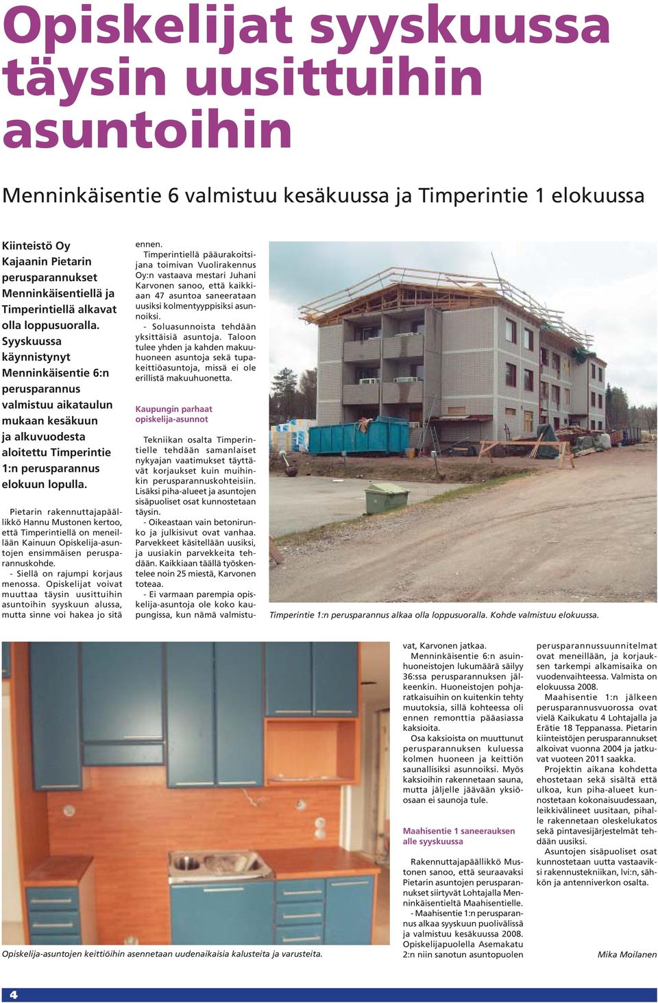 Syyskuussa käynnistynyt Menninkäisentie 6:n perusparannus valmistuu aikataulun mukaan kesäkuun ja alkuvuodesta aloitettu Timperintie 1:n perusparannus elokuun lopulla.